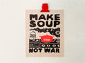 Make Soup Not War Print